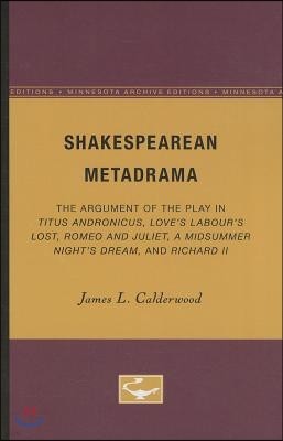 Shakespearean Metadrama: The Argument of the Play in Titus Andronicus, Love's Labour's Lost, Romeo and Juliet, A Midsummer Night's Dream, and R