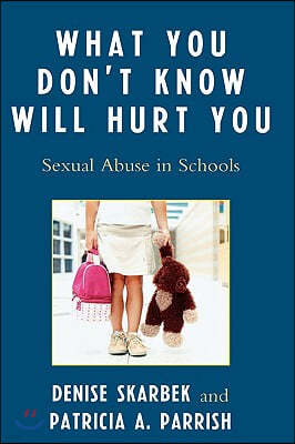 What You Don't Know Will Hurt You: Sexual Abuse in Schools