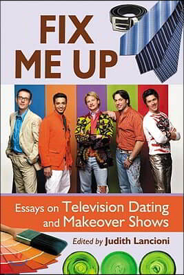 Fix Me Up: Essays on Television Dating and Makeover Shows