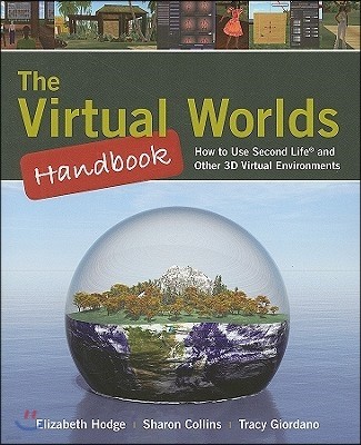 The Virtual Worlds Handbook: How to Use Second Life(r) and Other 3D Virtual Environments: How to Use Second Life(r) and Other 3D Virtual Environments