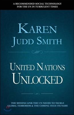 United Nations Unlocked: The Missing Link the Un Needs to Tackle Global Terrorism and the Coming Tech Tsunami