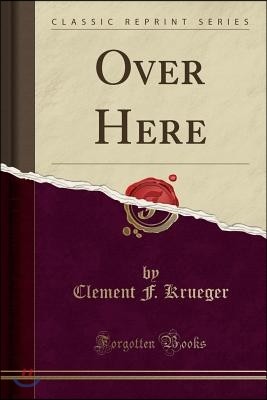 Over Here (Classic Reprint)