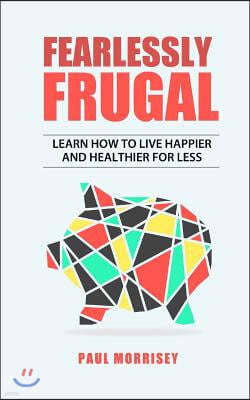 Fearlessly Frugal: Learn How to Live Happier and Healthier for Less