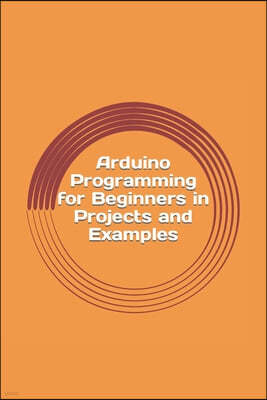 Arduino Programming for Beginners in Projects and Examples: How to Get Started