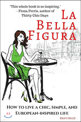 La Bella Figura: How to live a chic, simple, and European-inspired life