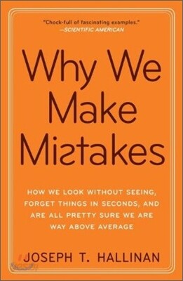 Why We Make Mistakes: How We Look Without Seeing, Forget Things in Seconds, and Are All Pretty Sure We Are Way Above Average