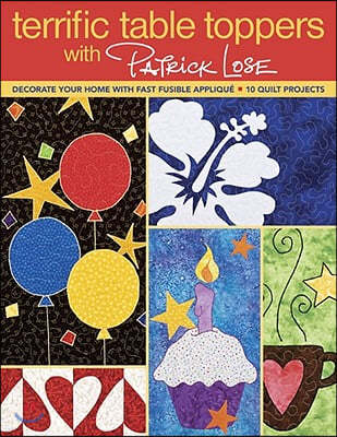 Terrific Table Toppers with Patrick Lose: Decorate Your Home with Fast Fusible Applique: 10 Quilt Projects [With Pattern(s)]- Print-On-Demand Edition