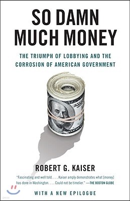 So Damn Much Money: The Triumph of Lobbying and the Corrosion of American Government