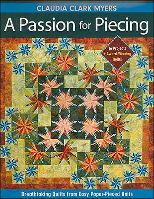 Passion for Piecing-Print-on-Demand-Edition: Breathtaking Quilts from Easy Paper-Pieced Units; 16 Projects + Award-Winning Quilts [With Pattern(s)] [W