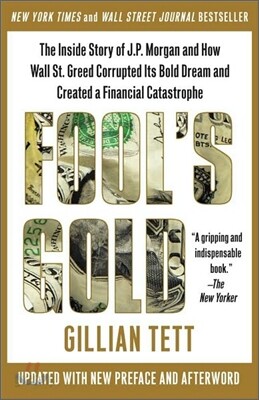 Fool's Gold: The Inside Story of J.P. Morgan and How Wall St. Greed Corrupted Its Bold Dream and Created a Financial Catastrophe