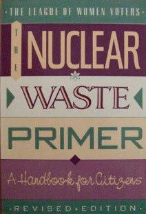 The Nuclear Waste Primer: The League of Women Voters Education Fund