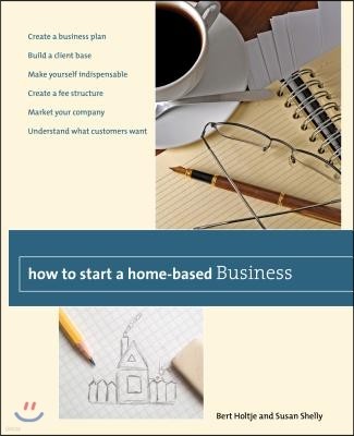 How to Start a Home-Based Business: Create a Business Plan*build a Client Base*make Yourself Indispensable*create a Fee Structure*market Your Company*