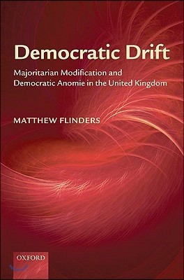 Democratic Drift: Majoritarian Modification and Democratic Anomie in the United Kingdom