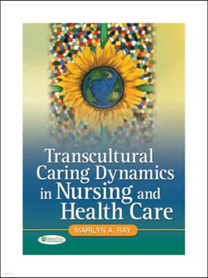 Transcultural Caring Dynamics in Nursing and Health Care