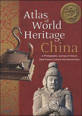 Atlas of World Heritage--China: A Photographic Journey of China's Most Famous Cultural and Natural Sites