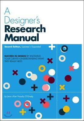 A Designer's Research Manual, 2nd Edition, Updated and Expanded: Succeed in Design by Knowing Your Clients and Understanding What They Really Need