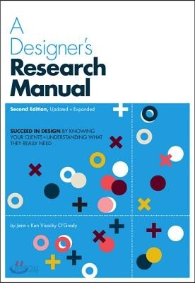 A Designer's Research Manual, 2nd Edition, Updated and Expanded: Succeed in Design by Knowing Your Clients and Understanding What They Really Need