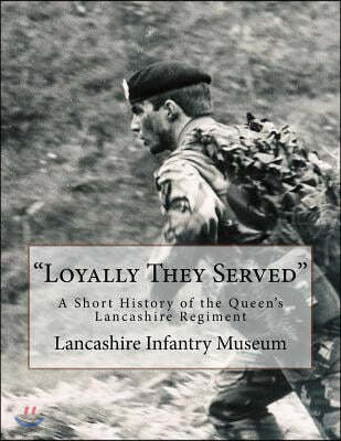 "Loyally They Served": A Short History of the Queen's Lancashire Regiment