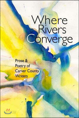 Where Rivers Converge: Prose & Poetry of Carver County Writers