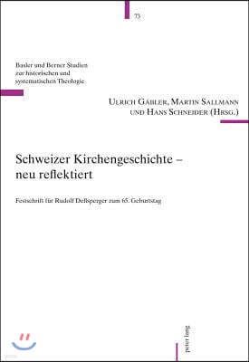 Schweizer Kirchengeschichte - Neu Reflektiert: Festschrift Fuer Rudolf Dellsperger Zum 65. Geburtstag