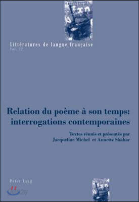 Relation Du Poeme A Son Temps: Interrogations Contemporaines: Textes Reunis Et Presentes Par Jacqueline Michel Et Annette Shahar