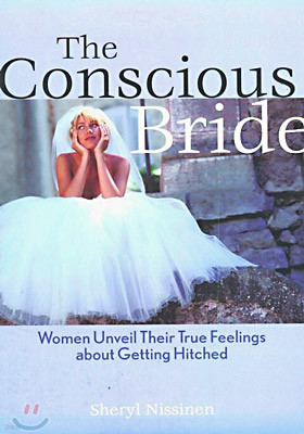 The Conscious Bride: Women Unveil Their True Feelings about Getting Hitched (Women Talk About)