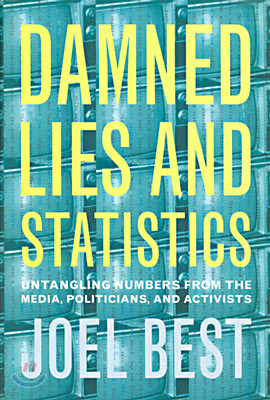 Damned Lies and Statistics: Untangling Numbers from the Media, Politicians, and Activists