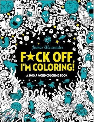F*ck Off, I'm Coloring! Swear Word Coloring Book: 40 Cuss Words and Insults to Color & Relax: Adult Coloring Books (Midnight Edition)