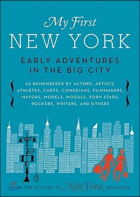 My First New York: Early Adventures in the Big City (as Remembered by Actors, Artists, Athletes, Chefs, Comedians, Filmmakers, Mayors, Mo
