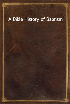 A Bible History of Baptism