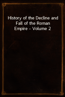 History of the Decline and Fall of the Roman Empire - Volume 2