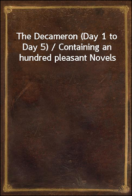 The Decameron (Day 1 to Day 5) / Containing an hundred pleasant Novels