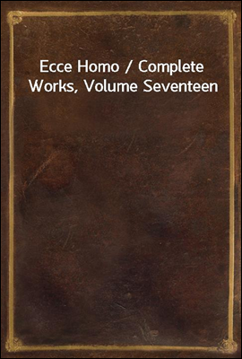 Ecce Homo / Complete Works, Volume Seventeen