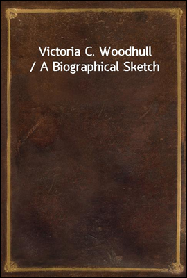 Victoria C. Woodhull / A Biographical Sketch