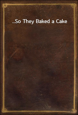 ...So They Baked a Cake