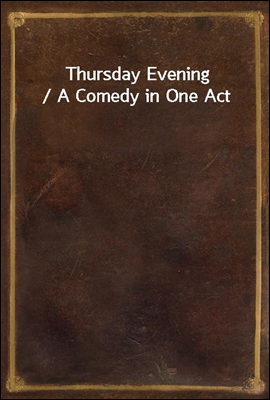 Thursday Evening / A Comedy in One Act