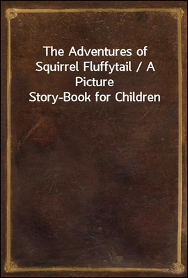The Adventures of Squirrel Fluffytail / A Picture Story-Book for Children