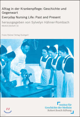 Alltag in Der Krankenpflege: Geschichte Und Gegenwart: Everday Nursing Life, Past and Present