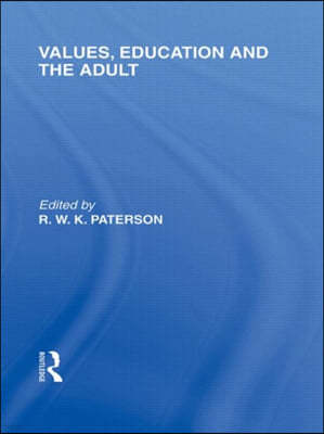 Values, Education and the Adult (International Library of the Philosophy of Education Volume 16)