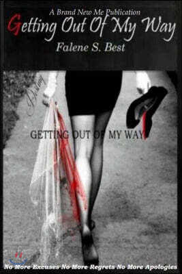 Getting Out of My Way: No More Excuses, No More Regrets, & No More Apologies