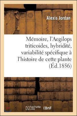 Mémoire sur l'Aegilops triticoides, et sur les questions d'hybridité et de variabilité spécifique: qui se rattachent à l'histoire de cette plante