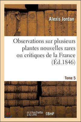 Observations Sur Plusieurs Plantes Nouvelles Rares Ou Critiques de la France. Tome 5