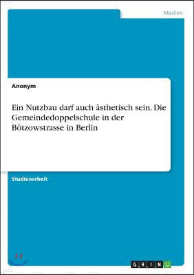 Ein Nutzbau Darf Auch ?sthetisch Sein. Die Gemeindedoppelschule in Der B?tzowstrasse in Berlin