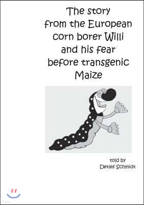 The story from the European corn borer Willi and his fear before transgenic Maize