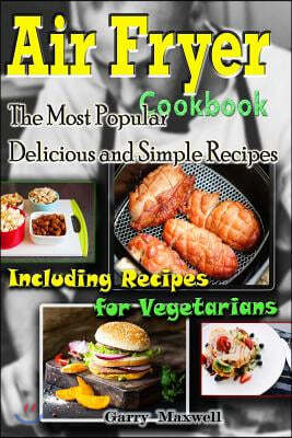 Air Fryer Cookbook - the Most Popular Delicious and Simple Recipes