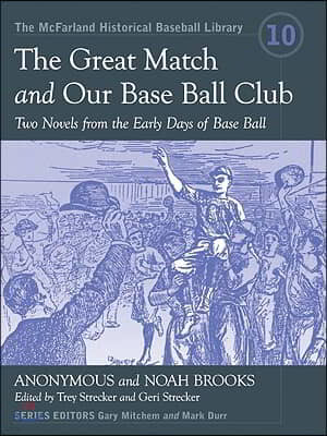 The Great Match and Our Base Ball Club: Two Novels from the Early Days of Base Ball