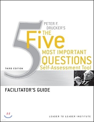 Peter Drucker's the Five Most Important Question Self Assessment Tool: Facilitator's Guide