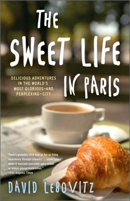 The Sweet Life in Paris: Delicious Adventures in the World's Most Glorious--And Perplexing--City