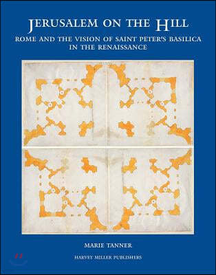 Jerusalem on the Hill: Rome and the Vision of Saint Peter's Basilica in the Renaissance