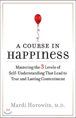 A Course in Happiness: Mastering the 3 Levels of Self-Understanding That Lead to True and Lasting Conte ntment